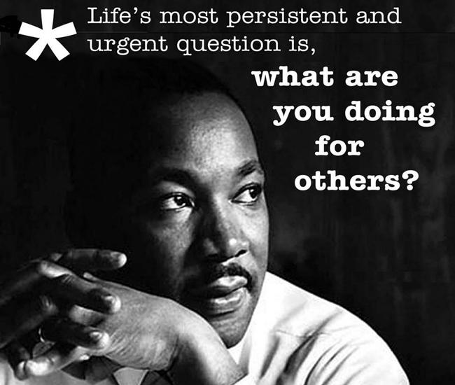 Martin Luther King Jr Quotes Life's most persistent and urgent question is, 'What are you doing for others?